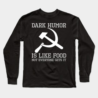 Dark Humor Is Like Food, Not Everybody Gets It - Hammer And Sickle Long Sleeve T-Shirt